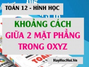 Công thức cách tính khoảng cách giữa hai mặt phẳng song song trong không gian Oxyz chi tiết, dễ hiểu nhất